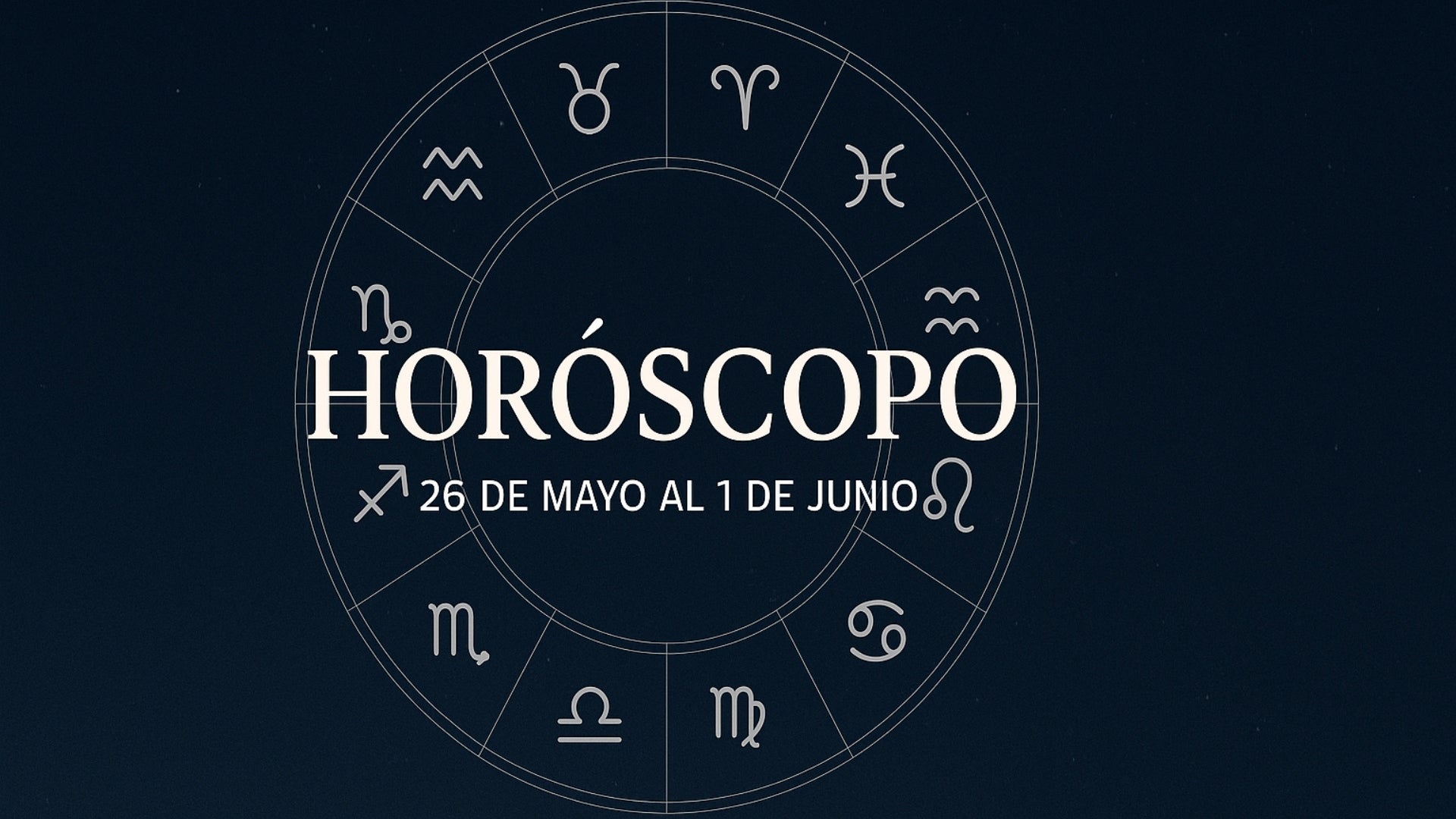 Horóscopo Mira el horóscopo para la semana del 26 de mayo al 1 de junio