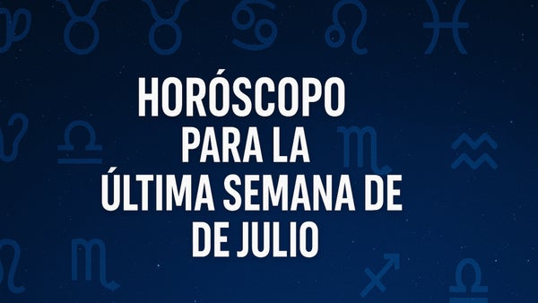 Conoce el horóscopo de la última semana de julio
